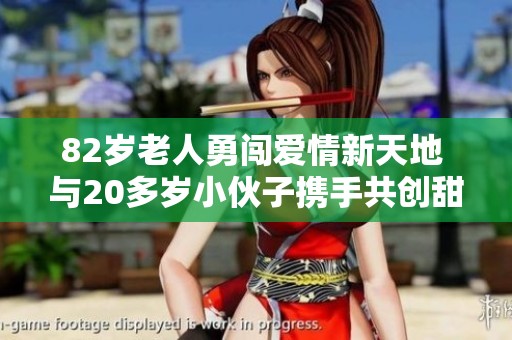 82岁老人勇闯爱情新天地 与20多岁小伙子携手共创甜蜜人生