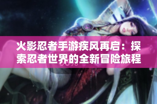 火影忍者手游疾风再启：探索忍者世界的全新冒险旅程
