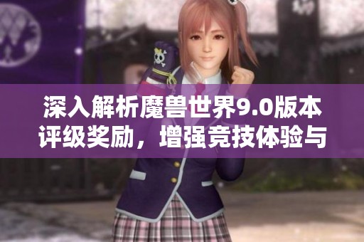 深入解析魔兽世界9.0版本评级奖励，增强竞技体验与个人成就感