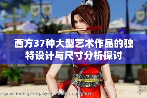 西方37种大型艺术作品的独特设计与尺寸分析探讨