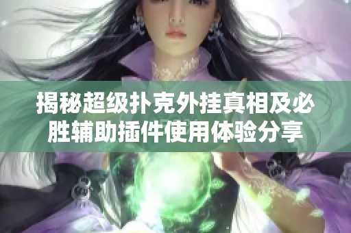 揭秘超级扑克外挂真相及必胜辅助插件使用体验分享