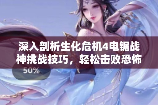 深入剖析生化危机4电锯战神挑战技巧，轻松击败恐怖电锯男的攻略分享