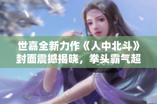 世嘉全新力作《人中北斗》封面震撼揭晓，拳头霸气超越一切期待