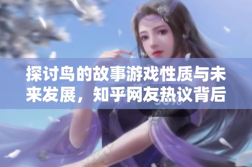 探讨鸟的故事游戏性质与未来发展，知乎网友热议背后原因