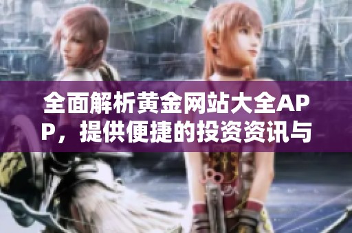 全面解析黄金网站大全APP，提供便捷的投资资讯与实时行情