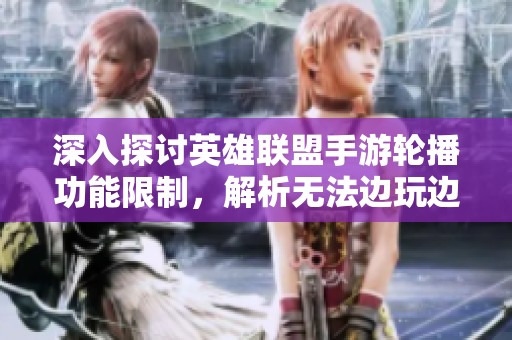 深入探讨英雄联盟手游轮播功能限制，解析无法边玩边听歌的原因