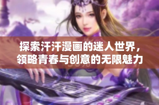 探索汗汗漫画的迷人世界，领略青春与创意的无限魅力