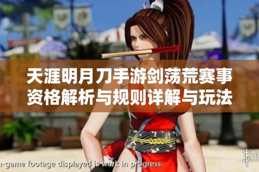 天涯明月刀手游剑荡荒赛事资格解析与规则详解与玩法指南