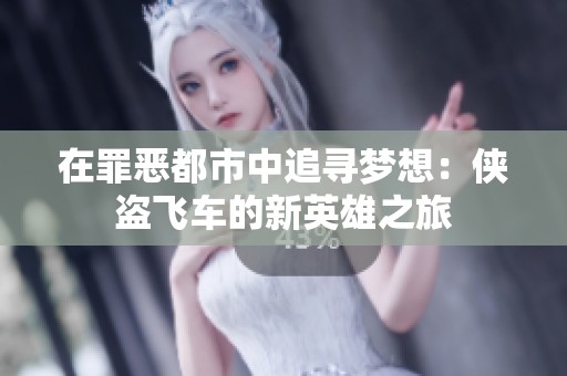在罪恶都市中追寻梦想：侠盗飞车的新英雄之旅