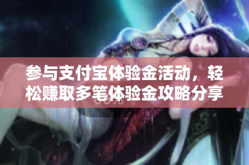 参与支付宝体验金活动，轻松赚取多笔体验金攻略分享！