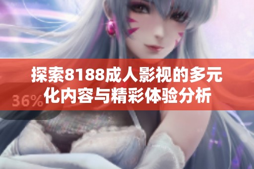 探索8188成人影视的多元化内容与精彩体验分析