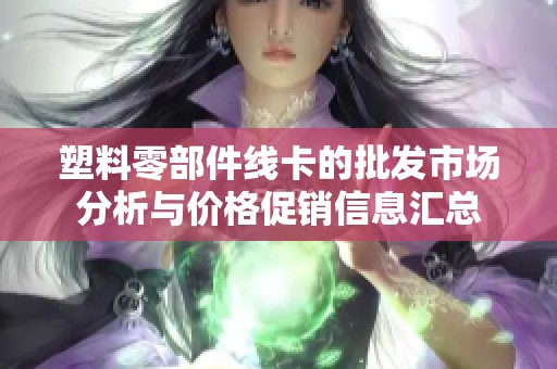 塑料零部件线卡的批发市场分析与价格促销信息汇总