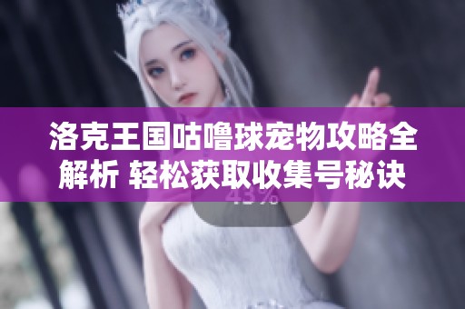 洛克王国咕噜球宠物攻略全解析 轻松获取收集号秘诀