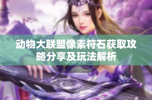 动物大联盟像素符石获取攻略分享及玩法解析