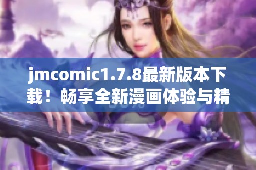 jmcomic1.7.8最新版本下载！畅享全新漫画体验与精彩内容