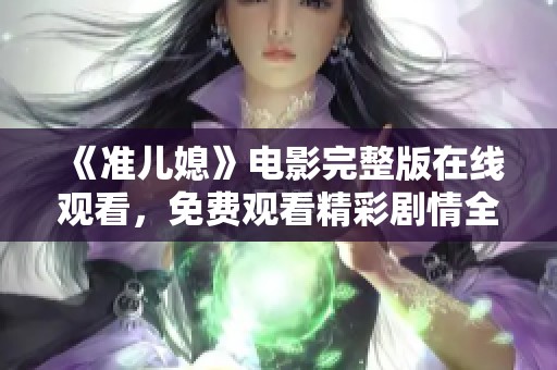 《准儿媳》电影完整版在线观看，免费观看精彩剧情全解析