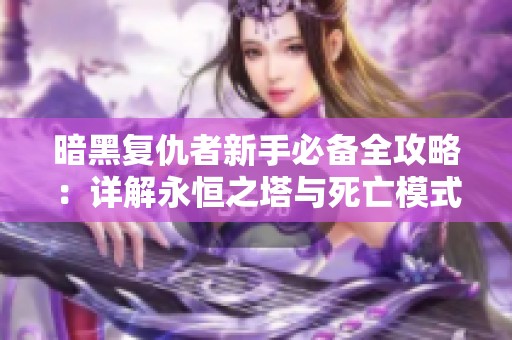 暗黑复仇者新手必备全攻略：详解永恒之塔与死亡模式策略