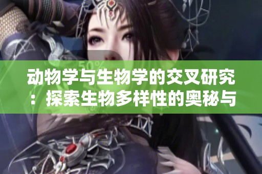 动物学与生物学的交叉研究：探索生物多样性的奥秘与魅力