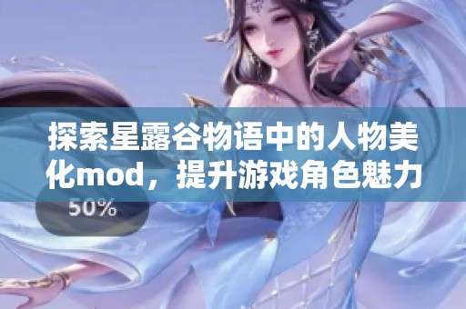 探索星露谷物语中的人物美化mod，提升游戏角色魅力与体验