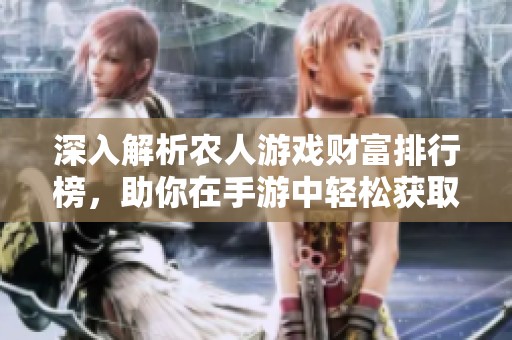深入解析农人游戏财富排行榜，助你在手游中轻松获取更多财富攻略