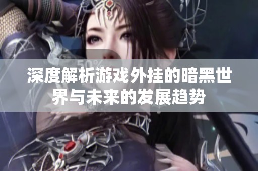 深度解析游戏外挂的暗黑世界与未来的发展趋势