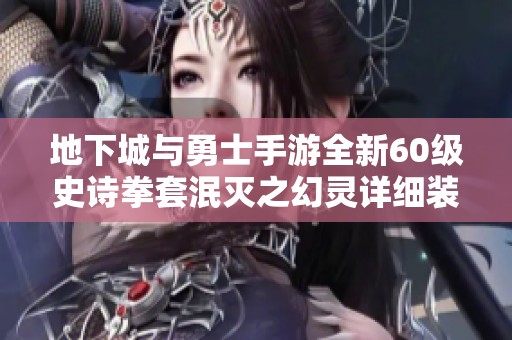 地下城与勇士手游全新60级史诗拳套泯灭之幻灵详细装备解析