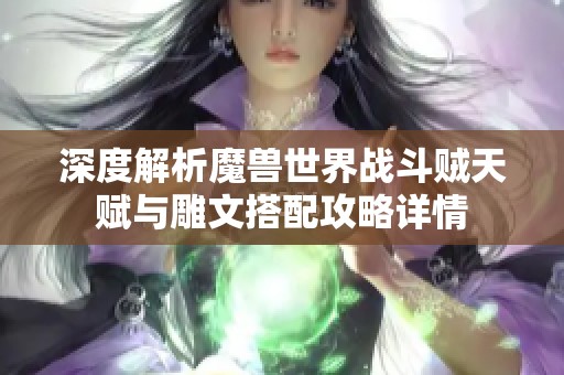 深度解析魔兽世界战斗贼天赋与雕文搭配攻略详情