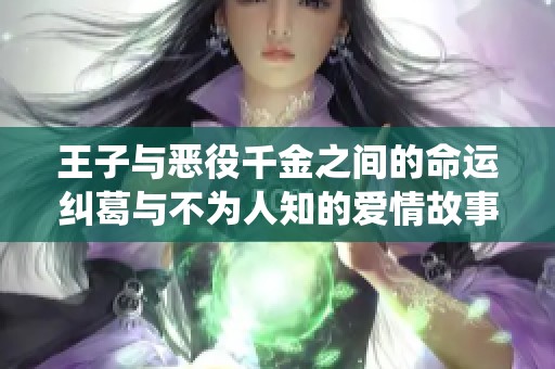 王子与恶役千金之间的命运纠葛与不为人知的爱情故事