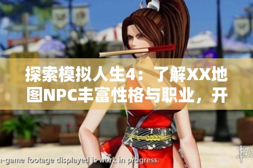 探索模拟人生4：了解XX地图NPC丰富性格与职业，开启全新游戏体验