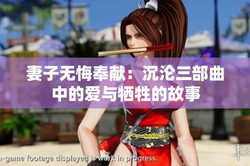 妻子无悔奉献：沉沦三部曲中的爱与牺牲的故事