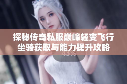 探秘传奇私服巅峰轻变飞行坐骑获取与能力提升攻略