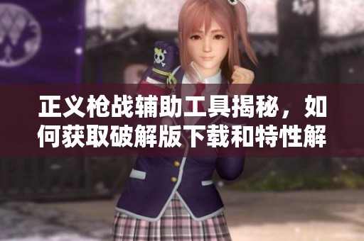 正义枪战辅助工具揭秘，如何获取破解版下载和特性解析