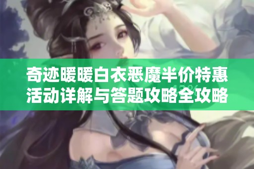 奇迹暖暖白衣恶魔半价特惠活动详解与答题攻略全攻略
