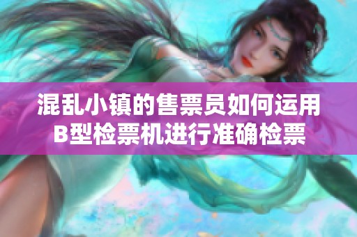 混乱小镇的售票员如何运用B型检票机进行准确检票