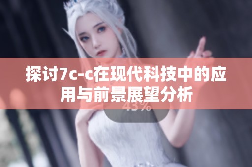 探讨7c-c在现代科技中的应用与前景展望分析