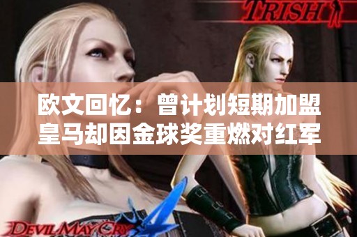 欧文回忆：曾计划短期加盟皇马却因金球奖重燃对红军的热爱
