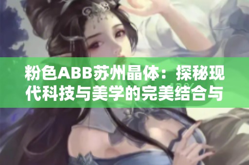 粉色ABB苏州晶体：探秘现代科技与美学的完美结合与应用