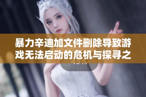 暴力辛迪加文件删除导致游戏无法启动的危机与探寻之旅