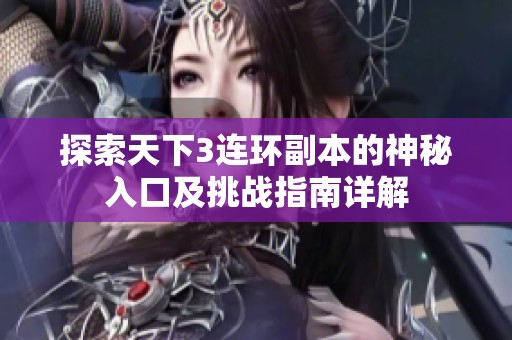 探索天下3连环副本的神秘入口及挑战指南详解