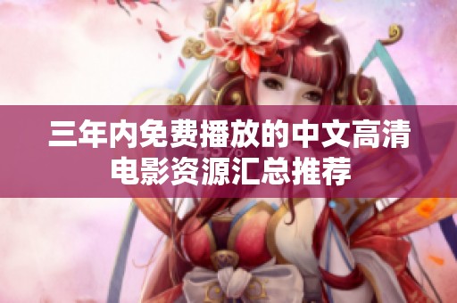 三年内免费播放的中文高清电影资源汇总推荐