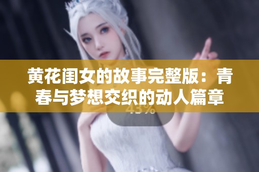 黄花闺女的故事完整版：青春与梦想交织的动人篇章