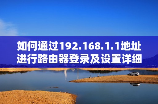 如何通过192.168.1.1地址进行路由器登录及设置详细步骤解析