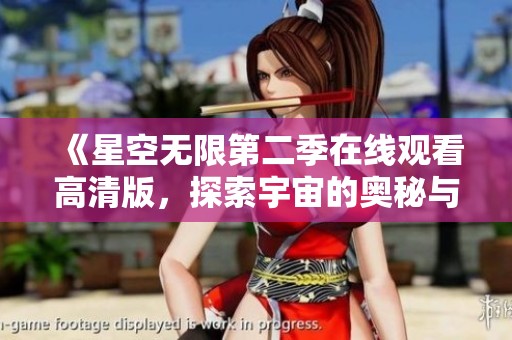 《星空无限第二季在线观看高清版，探索宇宙的奥秘与奇迹》