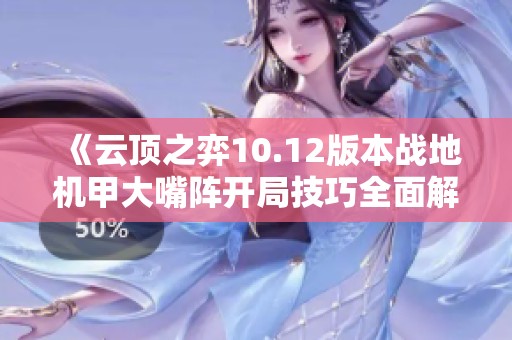 《云顶之弈10.12版本战地机甲大嘴阵开局技巧全面解析》