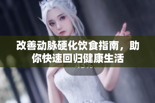 改善动脉硬化饮食指南，助你快速回归健康生活