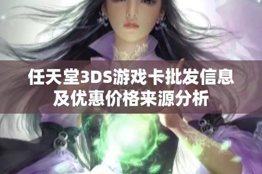 任天堂3DS游戏卡批发信息及优惠价格来源分析