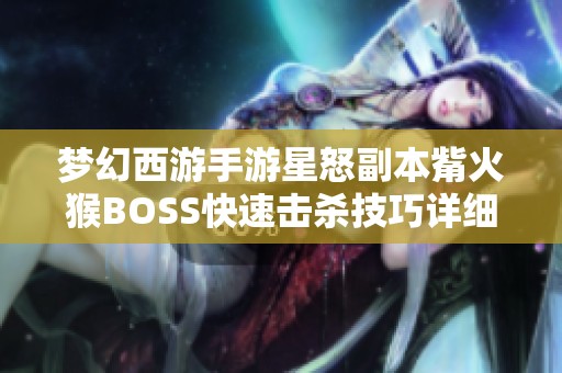 梦幻西游手游星怒副本觜火猴BOSS快速击杀技巧详细解析
