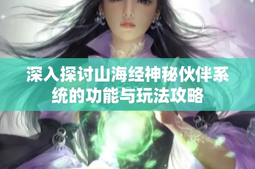 深入探讨山海经神秘伙伴系统的功能与玩法攻略