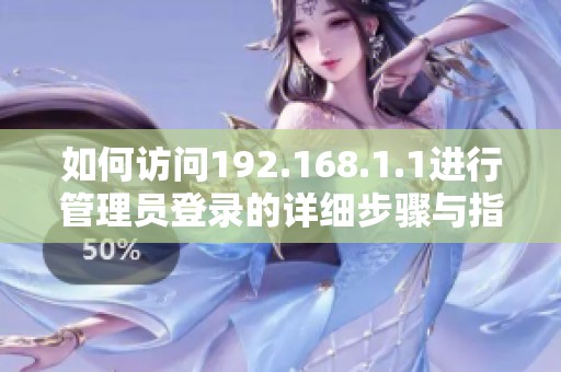 如何访问192.168.1.1进行管理员登录的详细步骤与指导