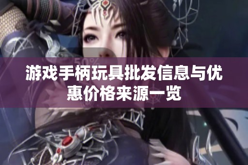 游戏手柄玩具批发信息与优惠价格来源一览